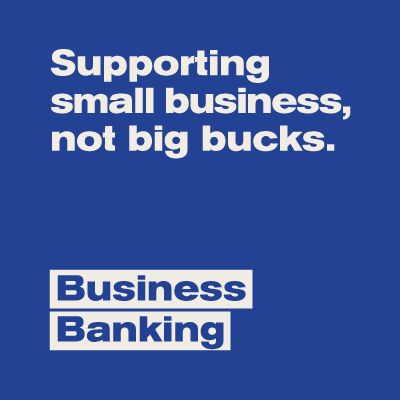 Supporting small business, not big bucks. Business Banking.